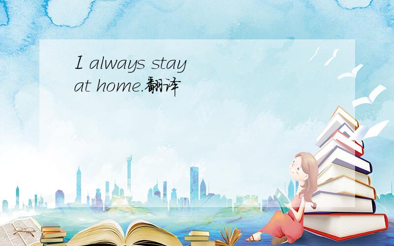 I always stay at home.翻译
