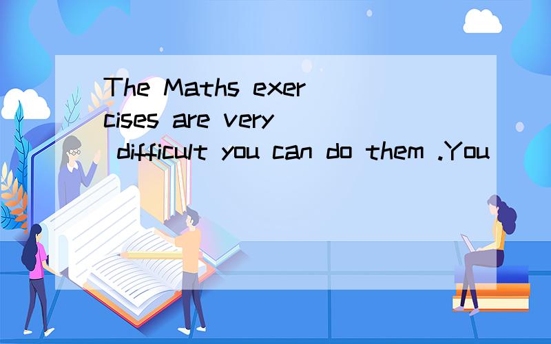 The Maths exercises are very difficult you can do them .You __ Maths.A don't B are good atC should learn D want to learn