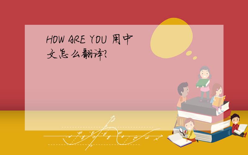HOW ARE YOU 用中文怎么翻译?