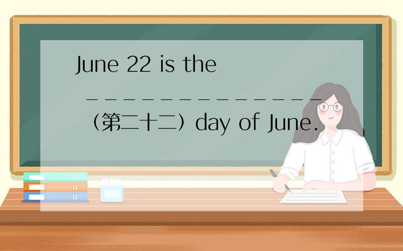 June 22 is the _____________ （第二十二）day of June.