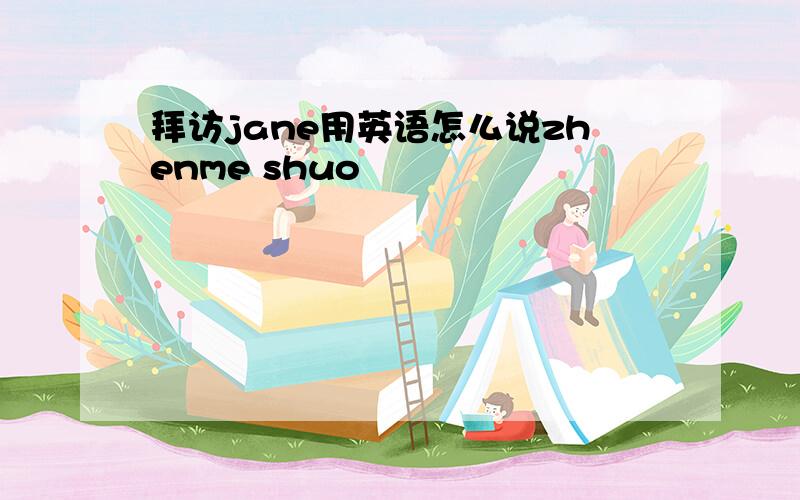拜访jane用英语怎么说zhenme shuo