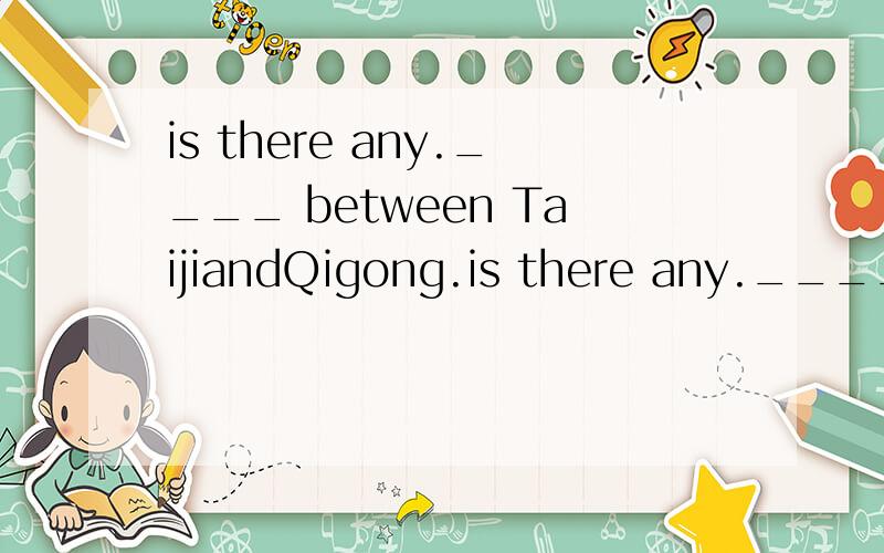 is there any.____ between TaijiandQigong.is there any.____ between TaijiandQigong.A.relate.B.relationship.C.meaning