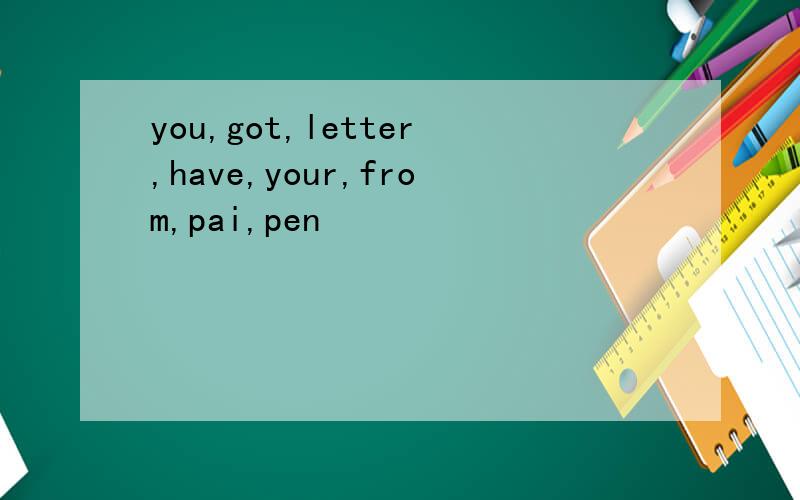 you,got,letter,have,your,from,pai,pen