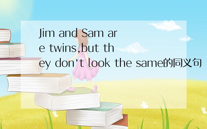 Jim and Sam are twins,but they don't look the same的同义句
