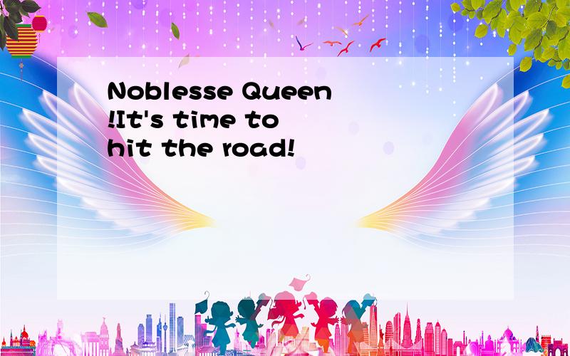 Noblesse Queen!It's time to hit the road!