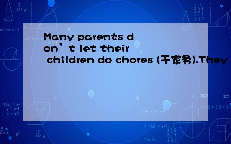 Many parents don’t let their children do chores (干家务).They think childrhave 21 one thing to do.