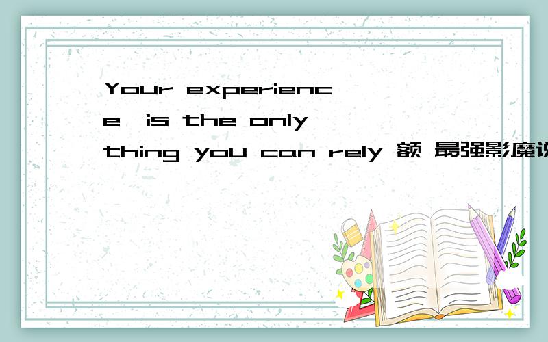 Your experience,is the only thing you can rely 额 最强影魔说的