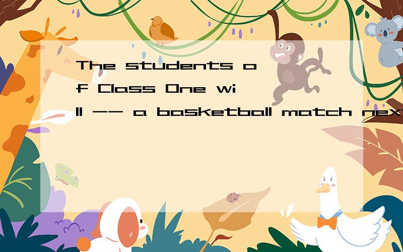 The students of Class One will -- a basketball match next week. A. join B. go C. attend D. take part in选哪个?为什么?