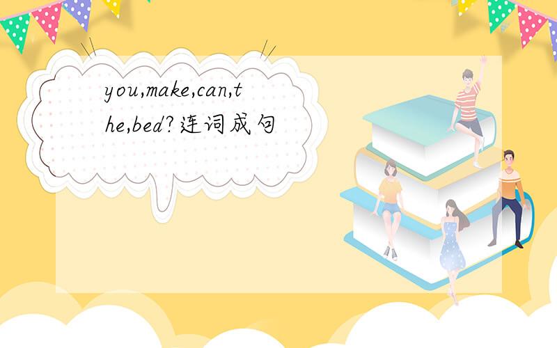 you,make,can,the,bed?连词成句