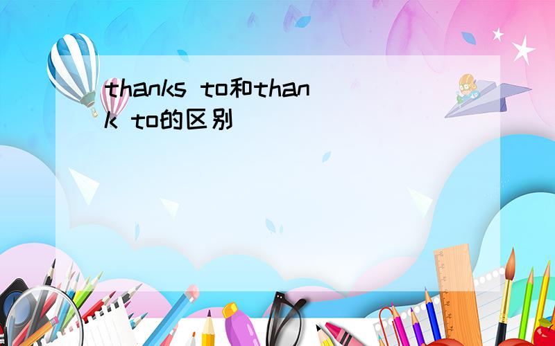 thanks to和thank to的区别