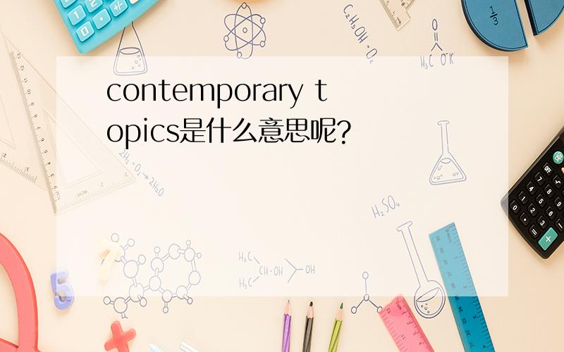 contemporary topics是什么意思呢?