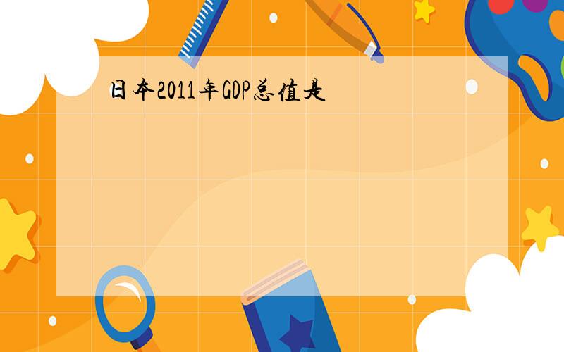 日本2011年GDP总值是