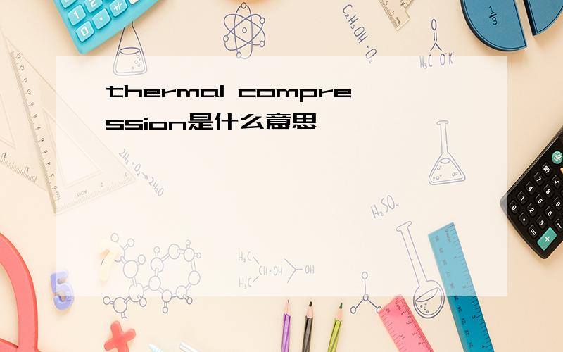 thermal compression是什么意思