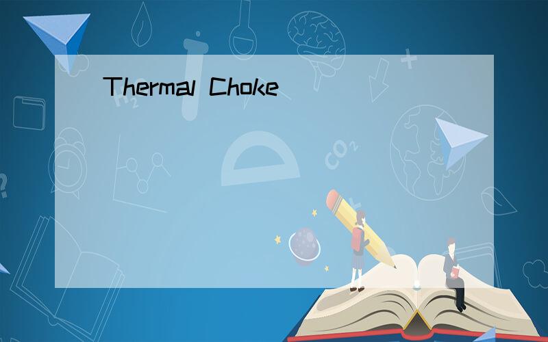 Thermal Choke