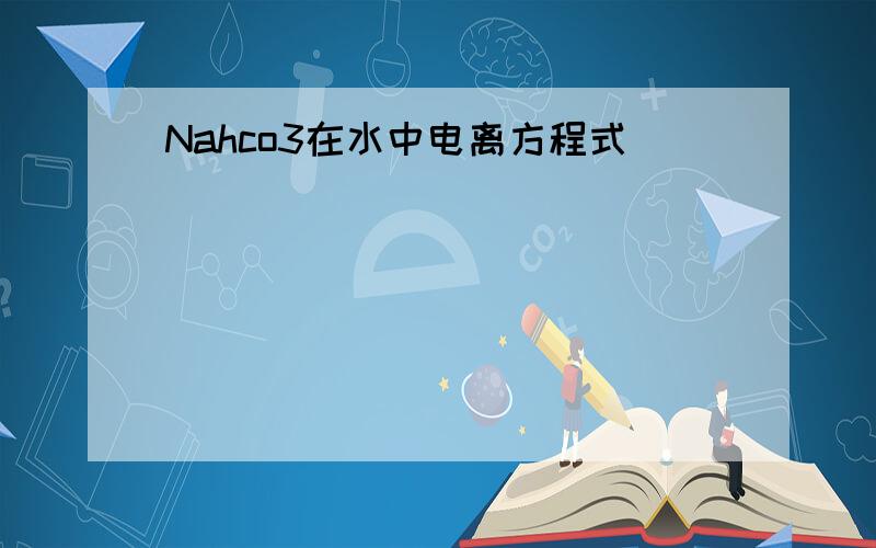 Nahco3在水中电离方程式