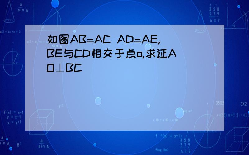如图AB=AC AD=AE,BE与CD相交于点o,求证AO⊥BC