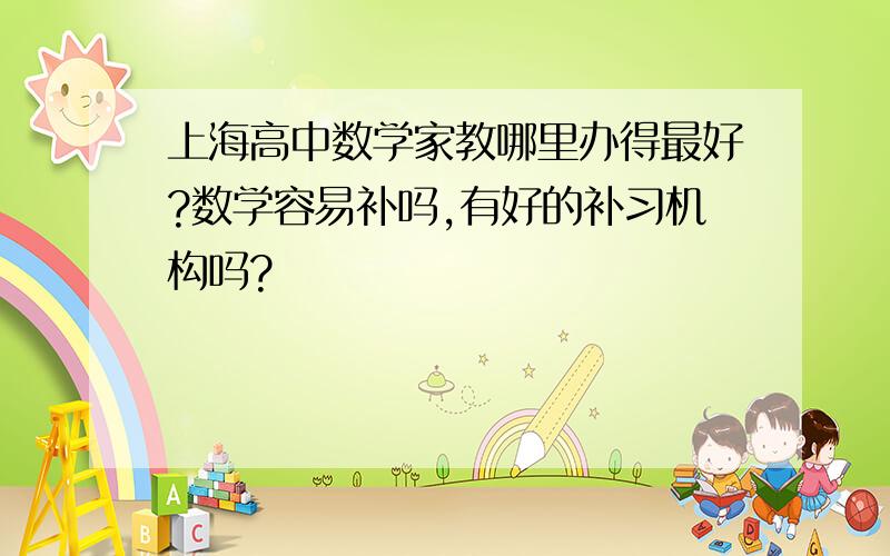上海高中数学家教哪里办得最好?数学容易补吗,有好的补习机构吗?