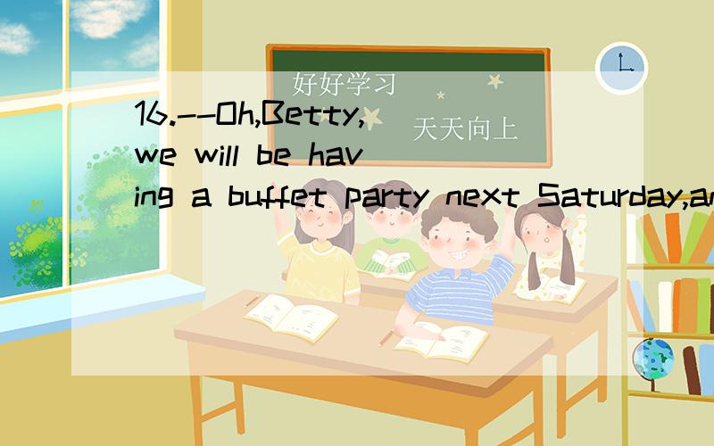 16.--Oh,Betty,we will be having a buffet party next Saturday,and we'd like you to join us.--__________,Susan.What's the occasion?What time do you want me to come?A I'd love toB No wayC By no meansD I'm afraid not交际英语201317.--I