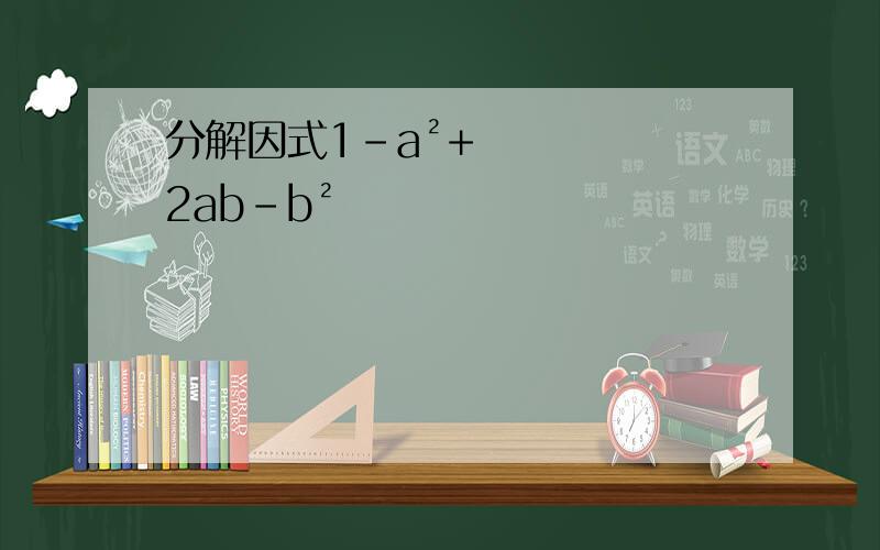 分解因式1-a²+2ab-b²