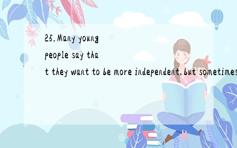 25.Many young people say that they want to be more independent,but sometimes they use this as an excuse _____ irresponsible behavior.A.by B.to C.in D.for