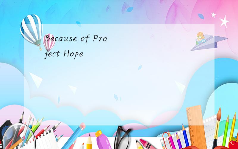Because of Project Hope