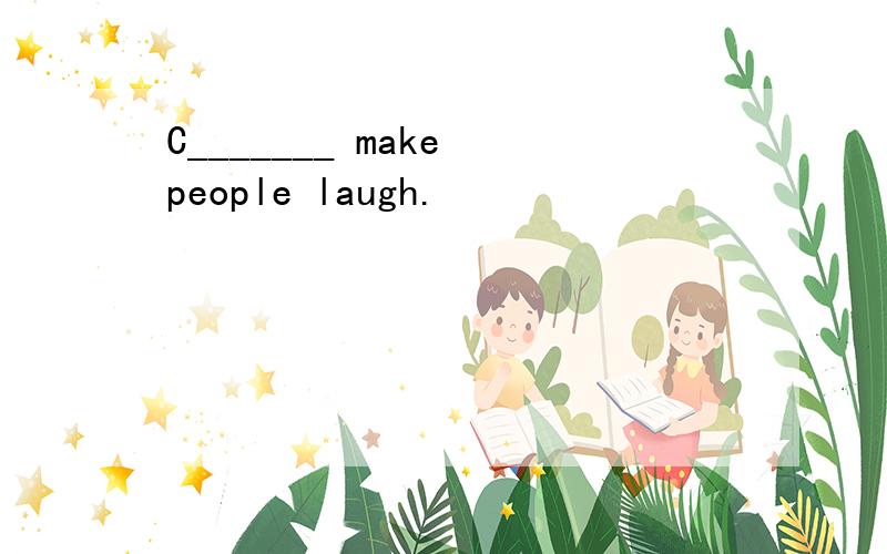 C_______ make people laugh.