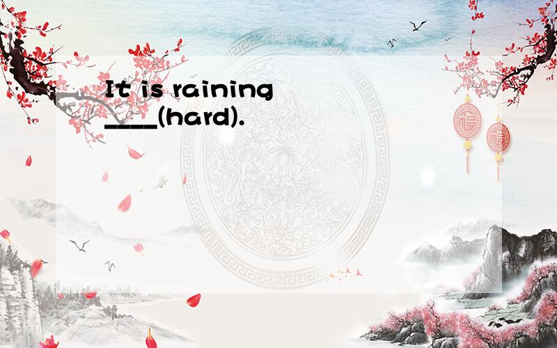 It is raining ____(hard).
