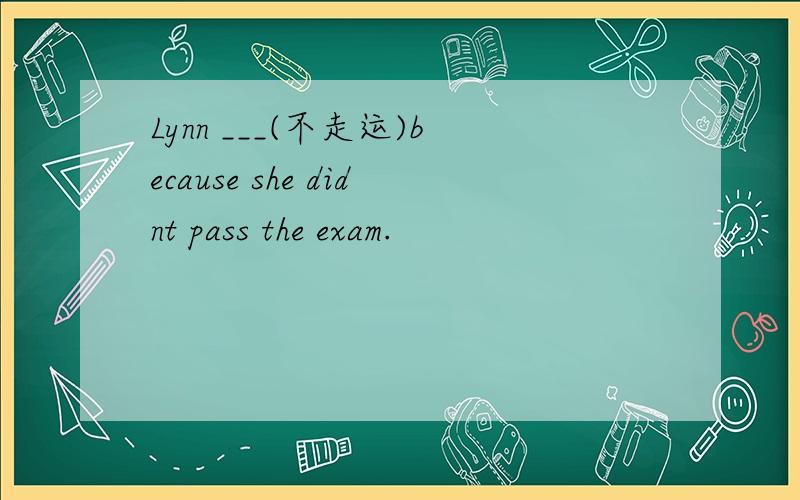 Lynn ___(不走运)because she didnt pass the exam.