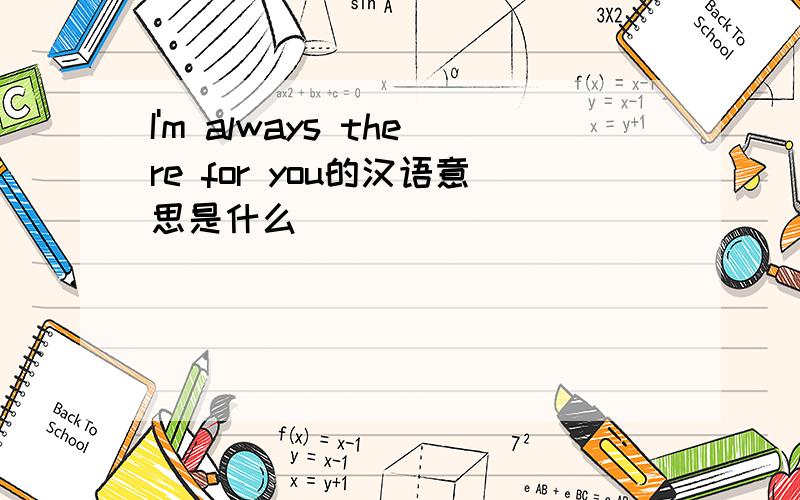 I'm always there for you的汉语意思是什么