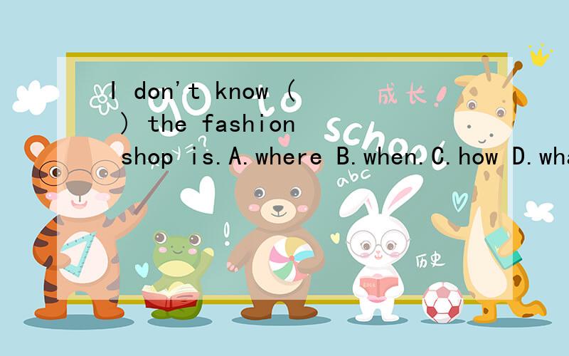 I don't know ( ) the fashion shop is.A.where B.when.C.how D.what