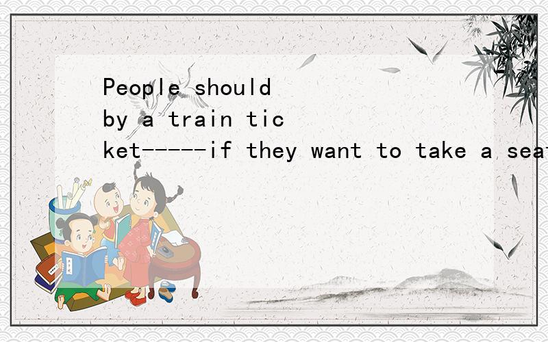 People should by a train ticket-----if they want to take a seat on it before the arrival of theSpring Festival.A:by chance B:at ease C:in jeneral D:in advance