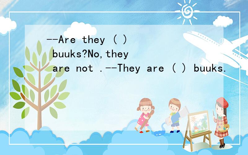--Are they ( ) buuks?No,they are not .--They are ( ) buuks.