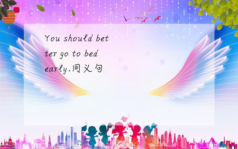 You should better go to bed early.同义句