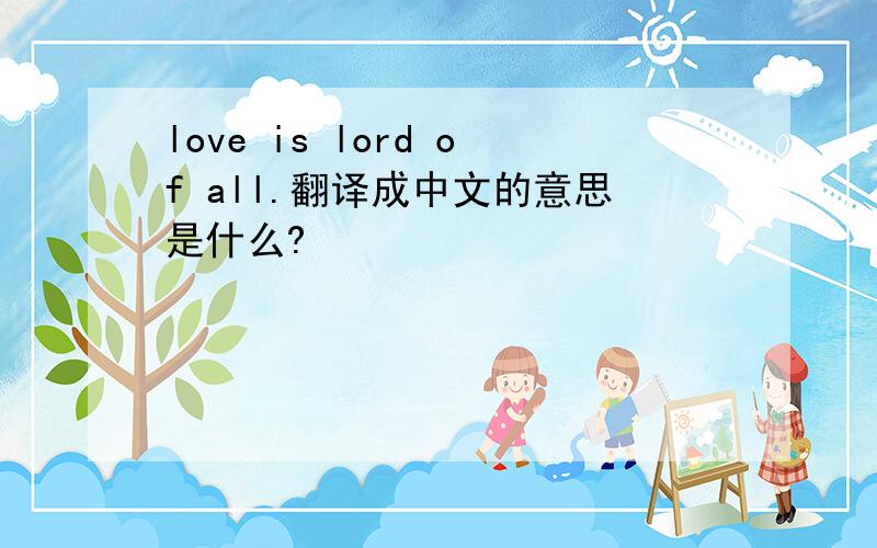 love is lord of all.翻译成中文的意思是什么?