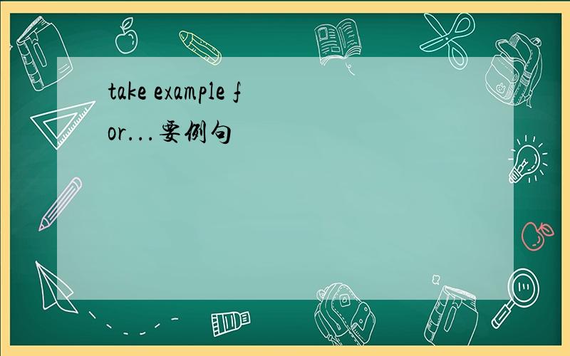 take example for...要例句