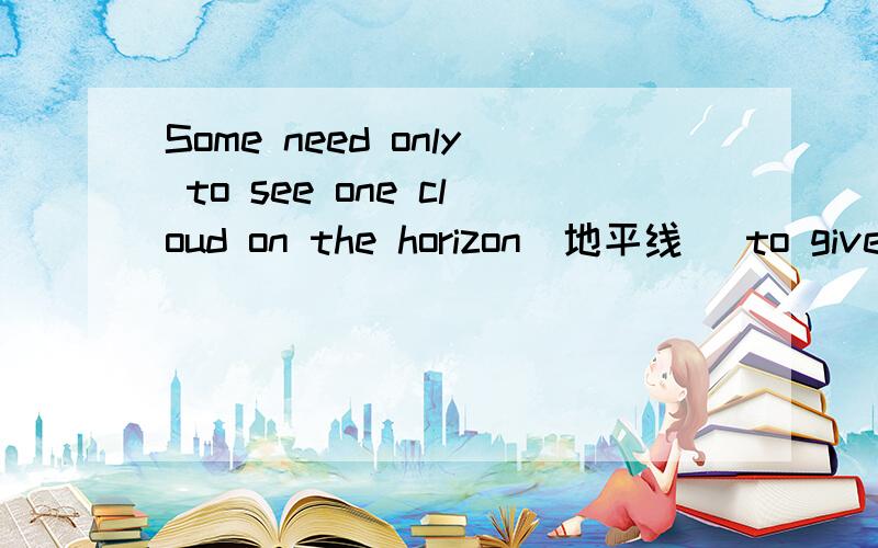 Some need only to see one cloud on the horizon(地平线) to give up their 12 and head for home12．A．dreams B．plans C．advantages D．interests 答案是B我选的是为什么不对