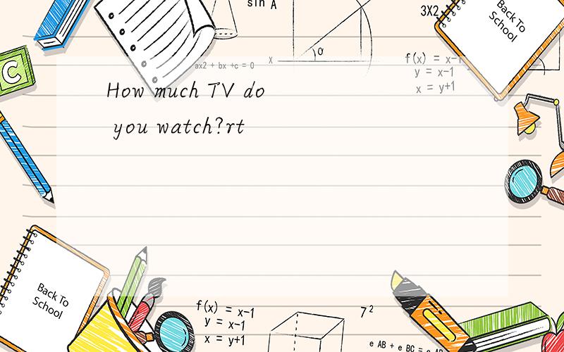 How much TV do you watch?rt