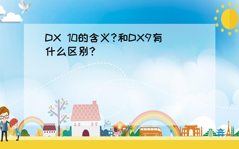 DX 10的含义?和DX9有什么区别?