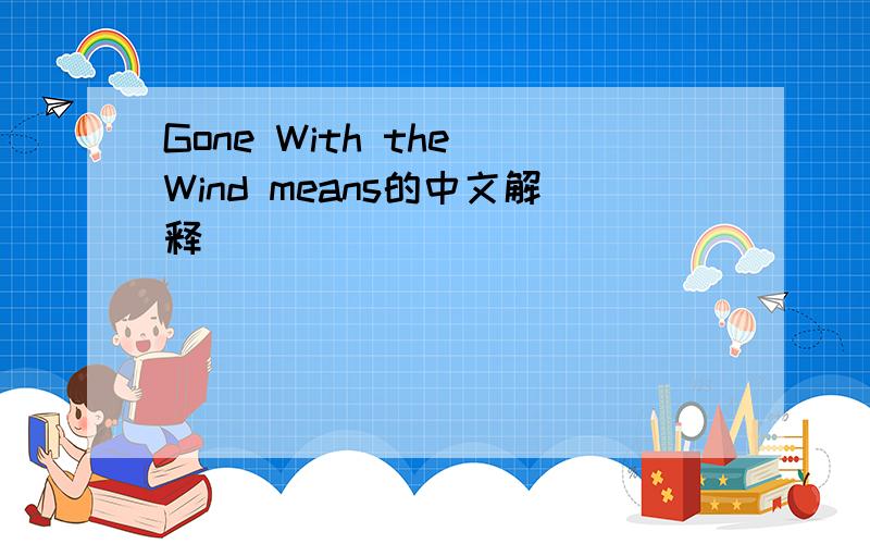 Gone With the Wind means的中文解释