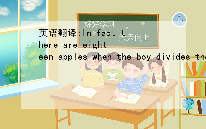 英语翻译:In fact there are eighteen apples when the boy divides them