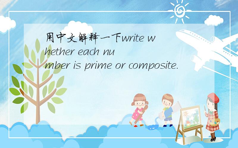 用中文解释一下write whether each number is prime or composite.