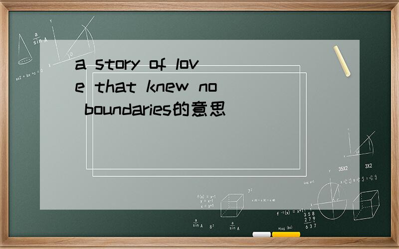 a story of love that knew no boundaries的意思