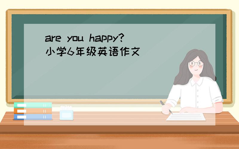 are you happy?小学6年级英语作文