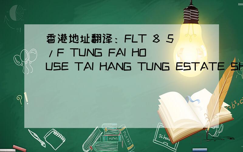 香港地址翻译：FLT 8 5/F TUNG FAI HOUSE TAI HANG TUNG ESTATE SHEK KIP MEI KLN.