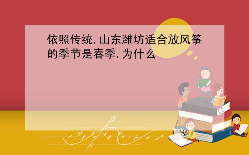 依照传统,山东潍坊适合放风筝的季节是春季,为什么
