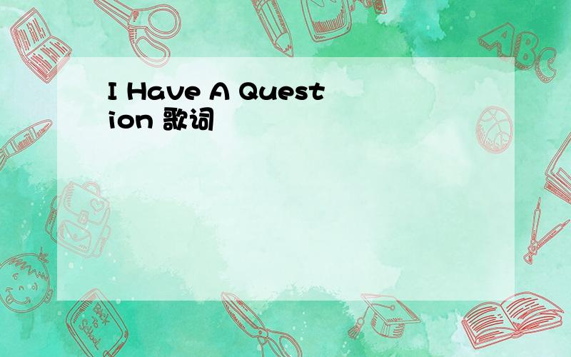 I Have A Question 歌词