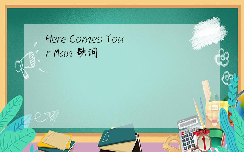Here Comes Your Man 歌词