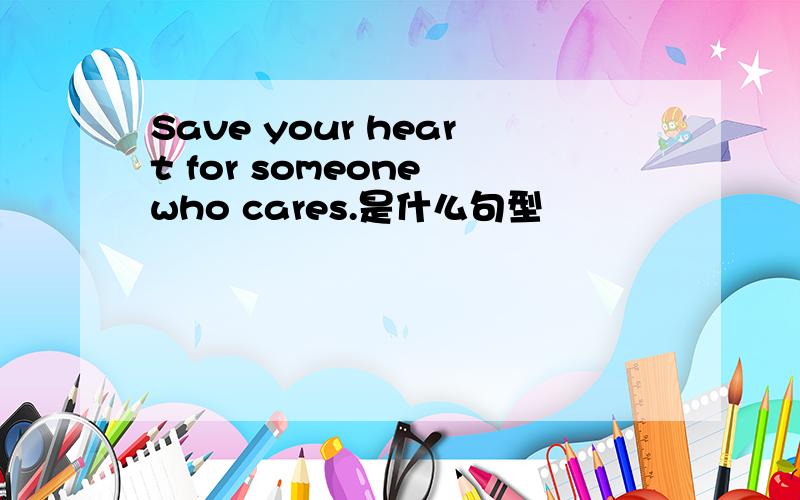 Save your heart for someone who cares.是什么句型