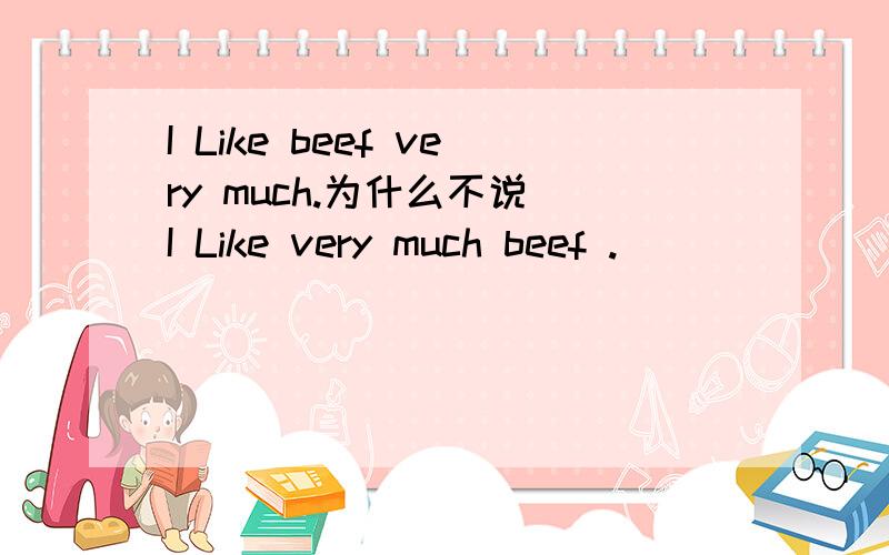 I Like beef very much.为什么不说 I Like very much beef .
