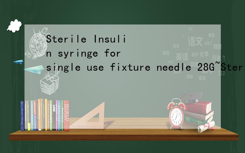 Sterile Insulin syringe for single use fixture needle 28G~Sterile hypodermic syringe for single use with needle中文是什么意思的呀?